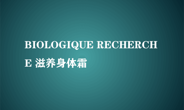 BIOLOGIQUE RECHERCHE 滋养身体霜