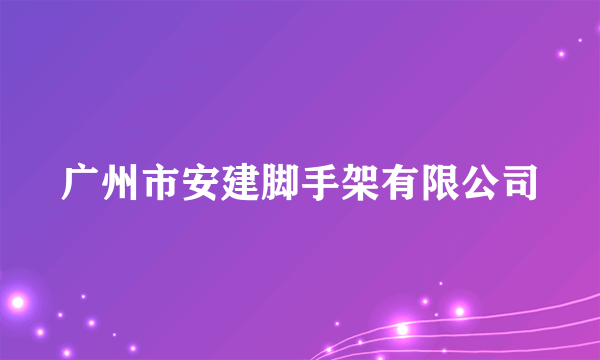 广州市安建脚手架有限公司