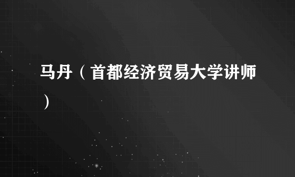 马丹（首都经济贸易大学讲师）