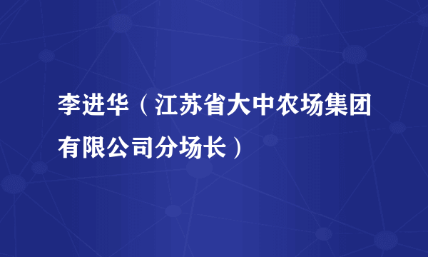李进华（江苏省大中农场集团有限公司分场长）