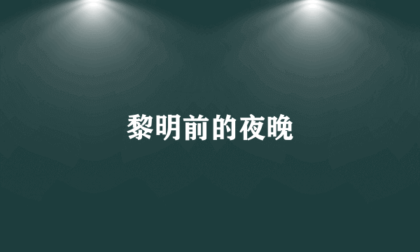 黎明前的夜晚
