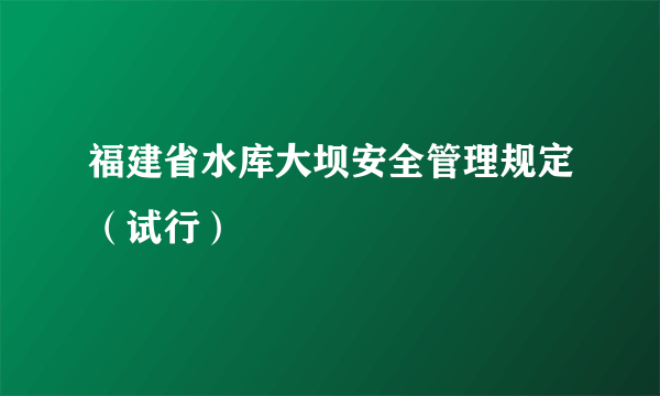 福建省水库大坝安全管理规定（试行）