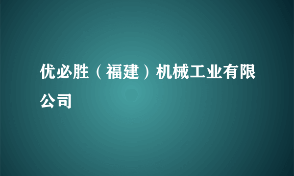 优必胜（福建）机械工业有限公司