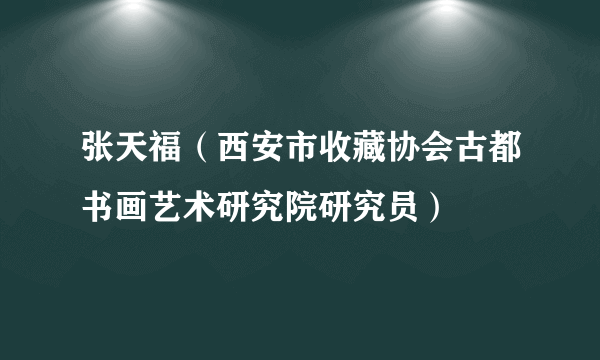张天福（西安市收藏协会古都书画艺术研究院研究员）