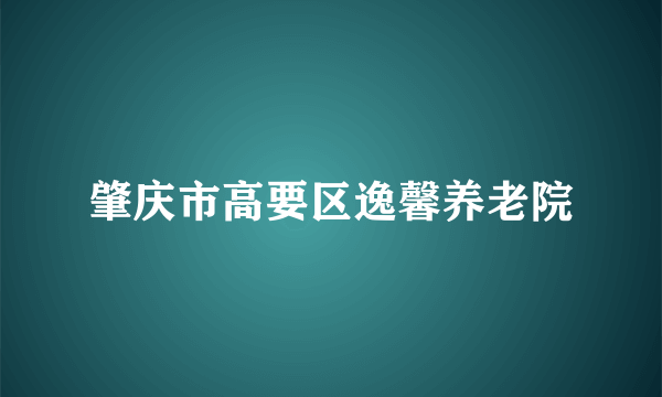 肇庆市高要区逸馨养老院