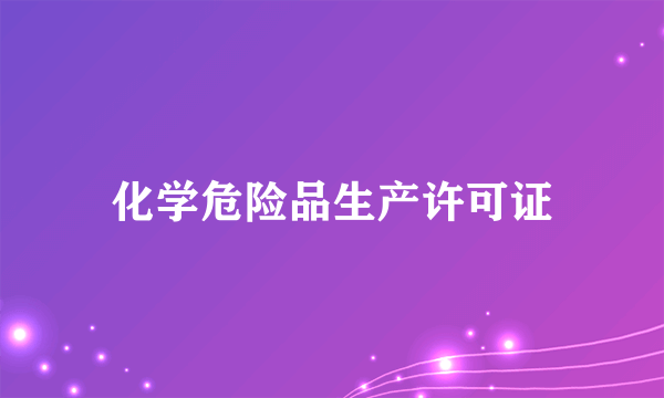 化学危险品生产许可证