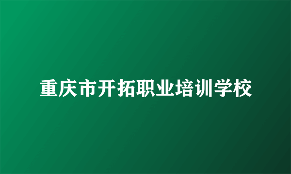 重庆市开拓职业培训学校