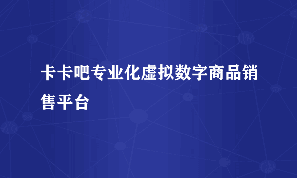 卡卡吧专业化虚拟数字商品销售平台