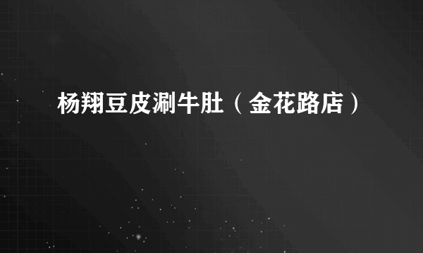 杨翔豆皮涮牛肚（金花路店）