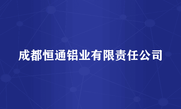 成都恒通铝业有限责任公司