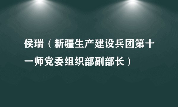 侯瑞（新疆生产建设兵团第十一师党委组织部副部长）