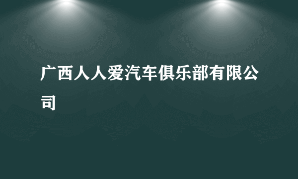 广西人人爱汽车俱乐部有限公司