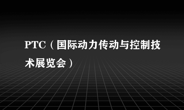PTC（国际动力传动与控制技术展览会）