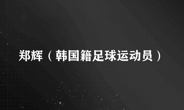 郑辉（韩国籍足球运动员）