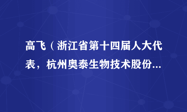 高飞（浙江省第十四届人大代表，杭州奥泰生物技术股份有限公司董事长、总经理）