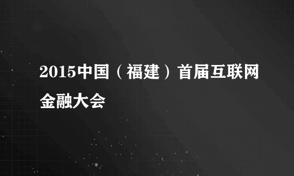 2015中国（福建）首届互联网金融大会