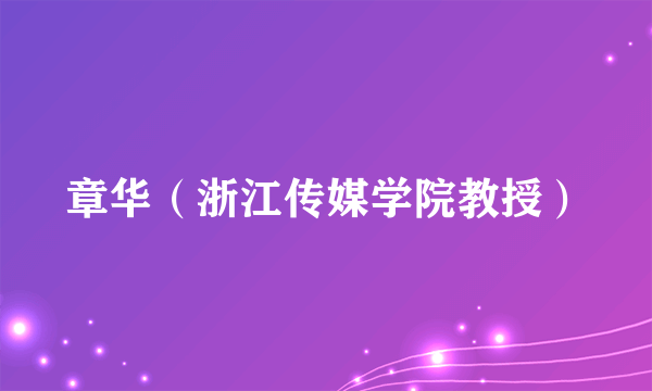 章华（浙江传媒学院教授）