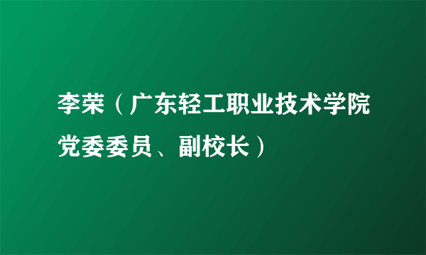 李荣（广东轻工职业技术学院党委委员、副校长）
