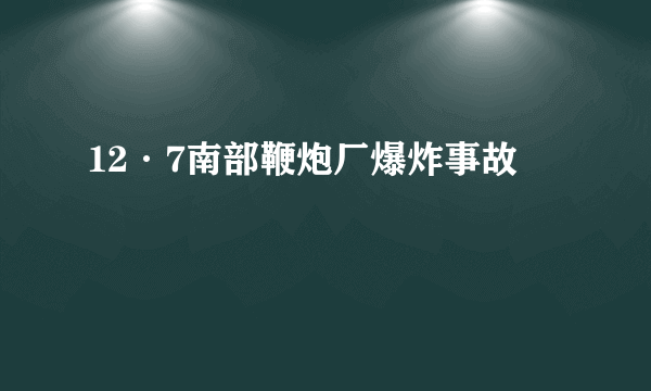 12·7南部鞭炮厂爆炸事故