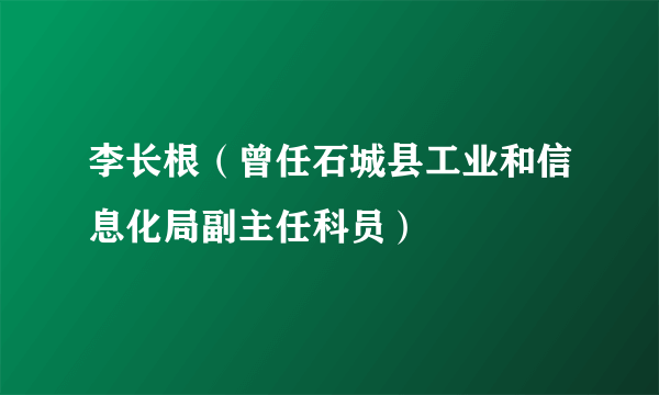 李长根（曾任石城县工业和信息化局副主任科员）