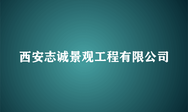 西安志诚景观工程有限公司