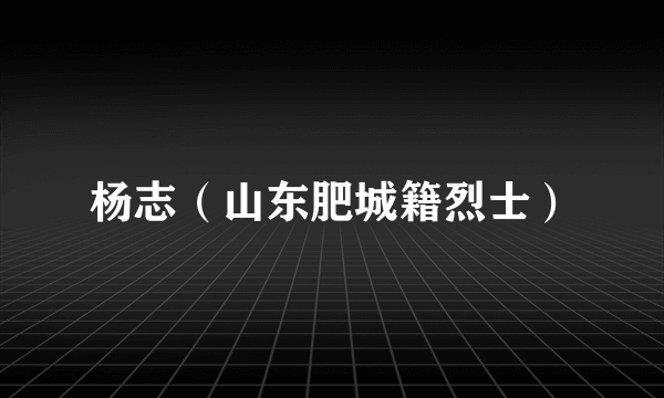 杨志（山东肥城籍烈士）