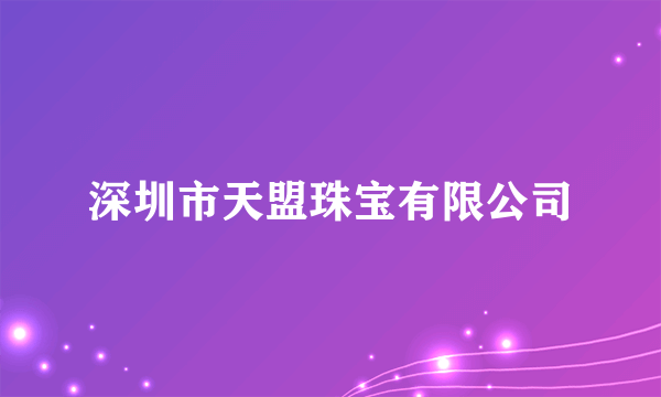深圳市天盟珠宝有限公司