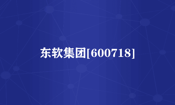 东软集团[600718]