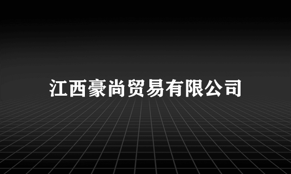 江西豪尚贸易有限公司