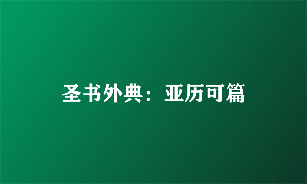圣书外典：亚历可篇