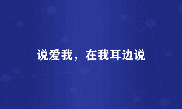 说爱我，在我耳边说
