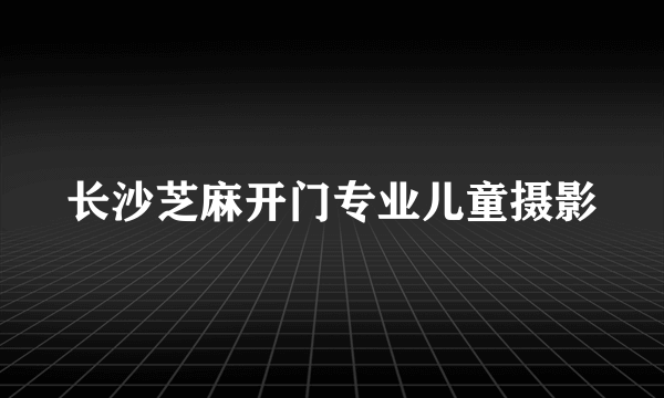 长沙芝麻开门专业儿童摄影