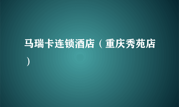 马瑞卡连锁酒店（重庆秀苑店）