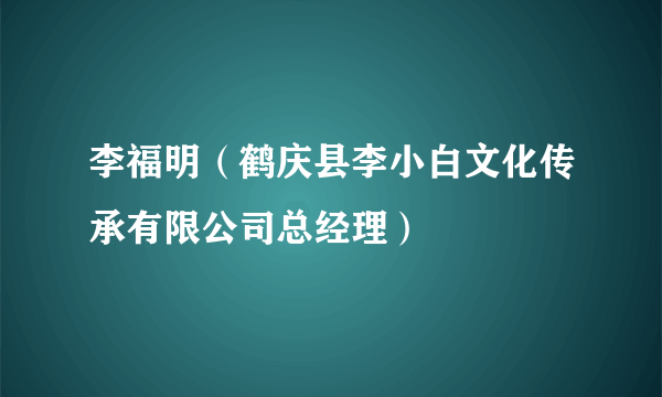 李福明（鹤庆县李小白文化传承有限公司总经理）