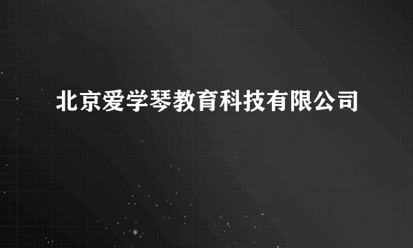北京爱学琴教育科技有限公司
