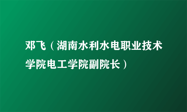 邓飞（湖南水利水电职业技术学院电工学院副院长）
