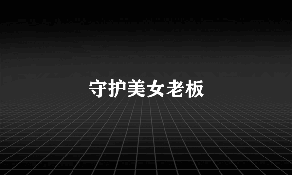 守护美女老板
