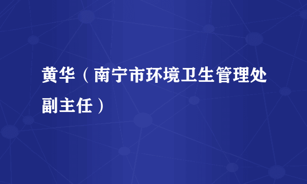 黄华（南宁市环境卫生管理处副主任）