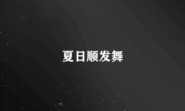 夏日顺发舞