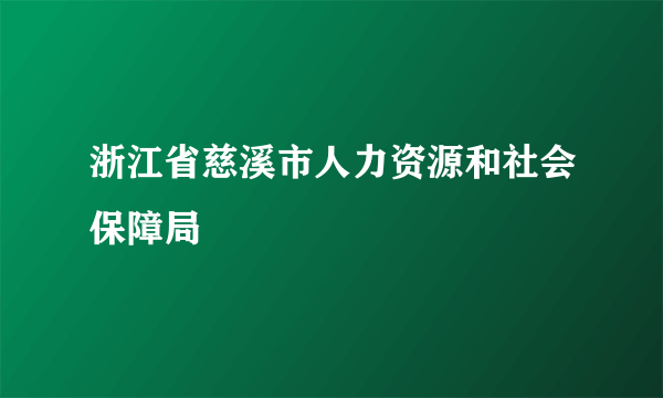 浙江省慈溪市人力资源和社会保障局