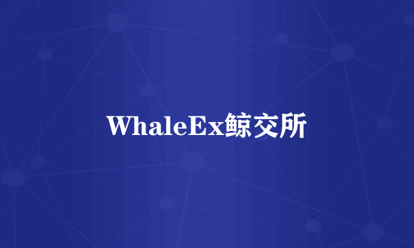 WhaleEx鲸交所