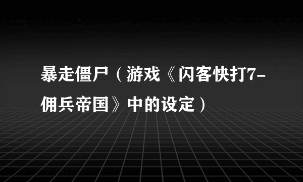 暴走僵尸（游戏《闪客快打7-佣兵帝国》中的设定）
