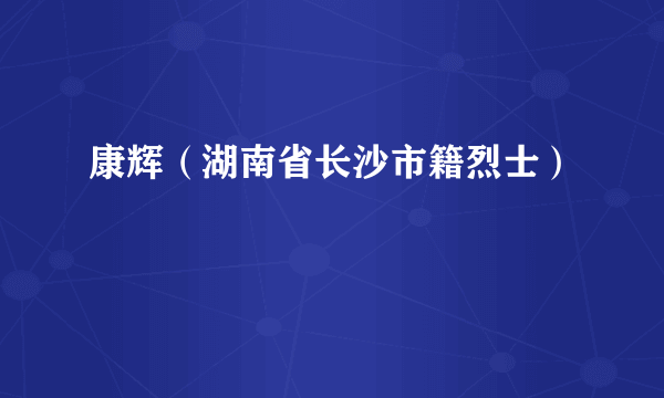 康辉（湖南省长沙市籍烈士）