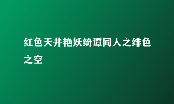 红色天井艳妖绮谭同人之绯色之空