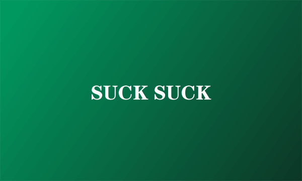 SUCK SUCK