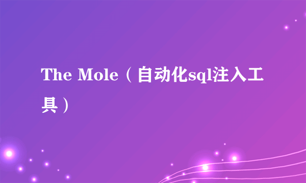 The Mole（自动化sql注入工具）