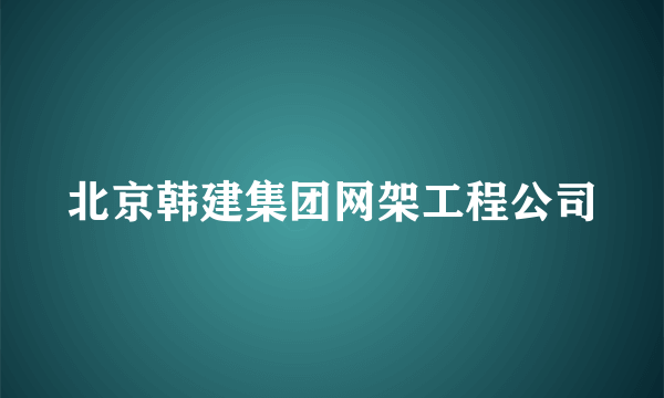 北京韩建集团网架工程公司