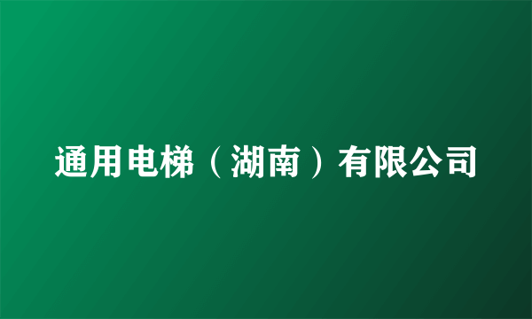 通用电梯（湖南）有限公司