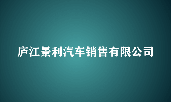 庐江景利汽车销售有限公司