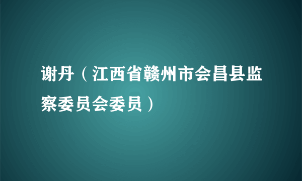 谢丹（江西省赣州市会昌县监察委员会委员）